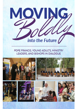 Moving Boldly Into the Future: Pope Francis, Young Adults, Ministry Leaders, and Bishops in Dialogue