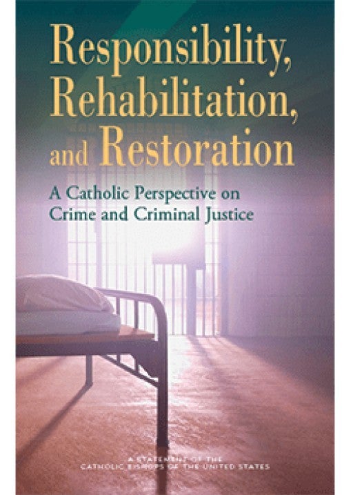 Responsibility, Rehabilitation, and Restoration: A Catholic Perspective on  Crime and Criminal Justice